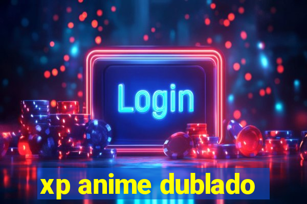 xp anime dublado